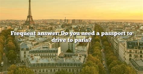 Frequent Answer Do You Need A Passport To Drive To Paris The Right Answer 2022 Travelizta