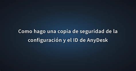 Como hago una copia de seguridad de la configuración y el ID de AnyDesk