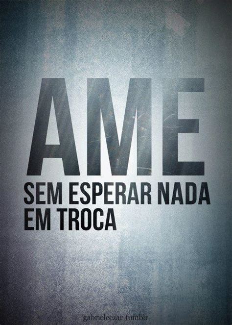 Ame Sem Esperar Nada Em Troca