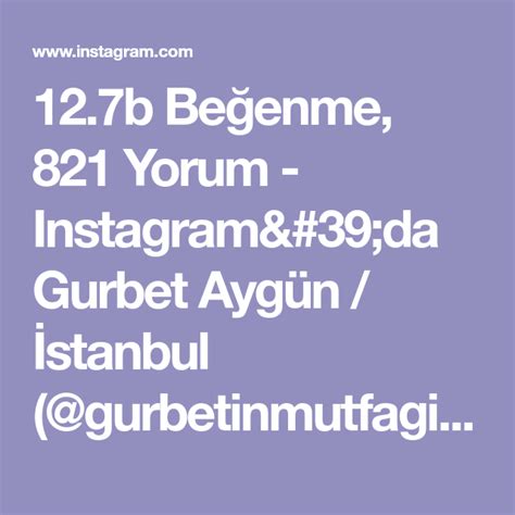 12 7b Beğenme 821 Yorum Instagram da Gurbet Aygün İstanbul