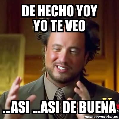 Meme Ancient Aliens De Hecho Yoy Yo Te Veo Asi Asi De Buena