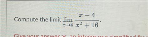 Solved Compute The Limit Limx→4x 4x216