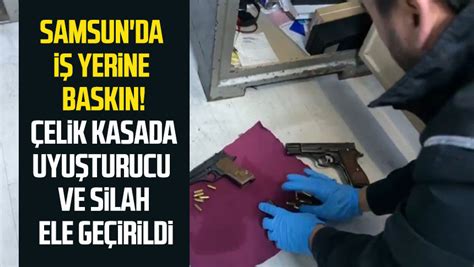 Samsun da iş yerine baskın Çelik kasada uyuşturucu ve silah ele