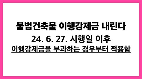 6월27일 시행후 부과하는 이행강제금부터 적용한다 위반건축물이행강제금 Youtube