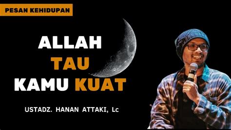 ALLAH TAU KAMU KUAT USTADZ HANAN ATTAKI LC YouTube