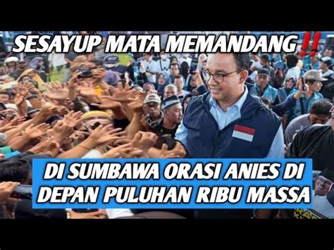 Warga Sumbawa Tak Bergeminghujan Panas Enggan Beranjak Orasi Anies