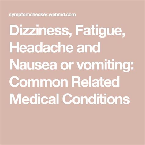 Dizziness, Fatigue, Headache and Nausea or vomiting: Common Related Medical Conditions ...