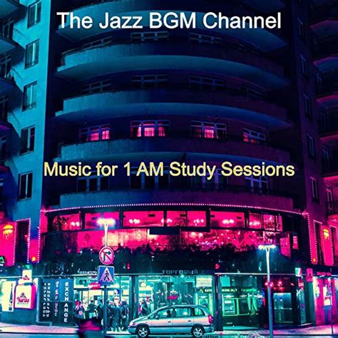 Music For 1 AM Study Sessions By The Jazz BGM Channel On Amazon Music