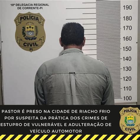 Pastor Acusado De Estupro De Vulnerável Em Parnaíba é Preso Em Riacho Frio