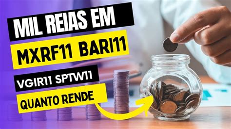 FUNDOS IMOBILIARIOS QUANTO RENDE 1000 REAS MXRF11 BARI11 VGIR11 SPTW11