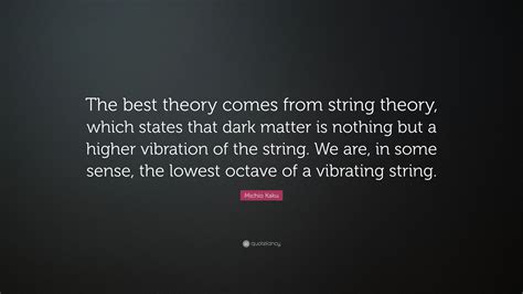 Michio Kaku Quote: “The best theory comes from string theory, which ...