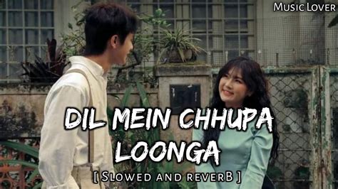 Dil Mein Chhupa Loonga Slowed And Reverb Music Lover Youtube