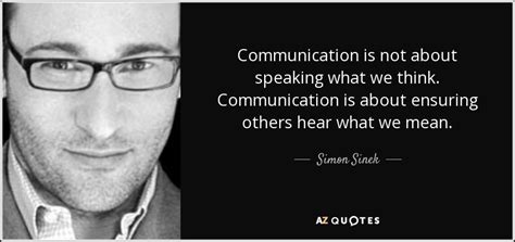 Simon Sinek Quote Communication Is Not About Speaking What We Think