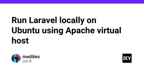 Run Laravel Locally On Ubuntu Using Apache Virtual Host Dev Community