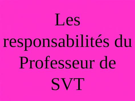 PPT Les responsabilités du Professeur de SVT Lenseignement des SVT