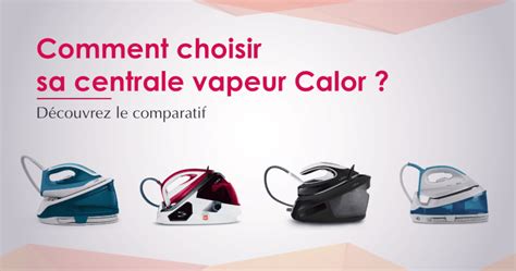 La Meilleure Centrale Vapeur Calor Comparatif Avis Et Guide Dachat