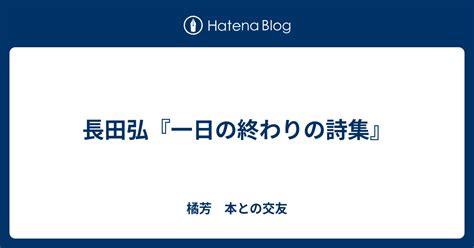 長田弘『一日の終わりの詩集』 橘芳 本との交友