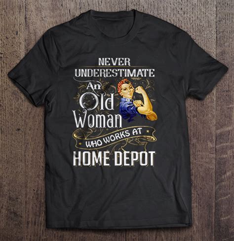 Never Underestimate An Old Woman Who Works At Home Depot Shirt Teeherivar