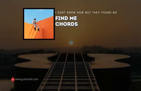 Find Me Chords By I DONT KNOW HOW BUT THEY FOUND ME - Guitartwitt