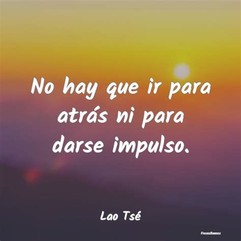 Frases Lao Tse No Hay Que Ir Para Atrás Ni Para Darse