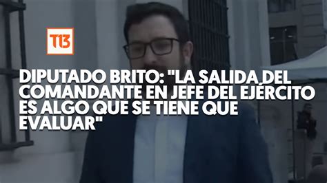 Diputado Brito La salida del Comandante en Jefe del Ejército es algo