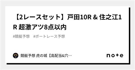 🔥【2レースセット】戸田10r And 住之江1r🔥 超激アツ🔥8点以内🔥｜競艇予想 虎の城【高配当and穴のみ】｜note