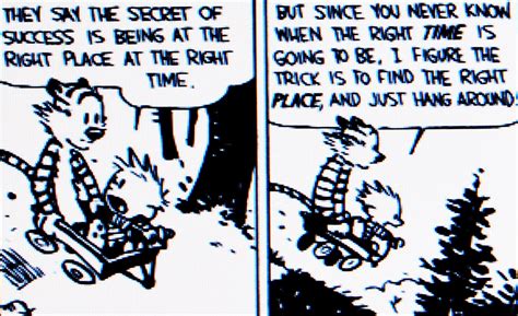 Calvin And Hobbes Quote Of The Day Da They Say The Secret Of Success Is Being At The Right