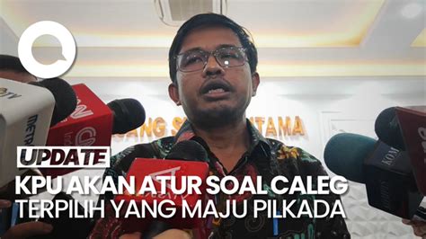 Kpu Akan Atur Soal Caleg Terpilih Yang Mau Maju Di Pilkada 2024