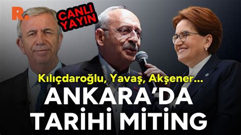 Kılıçdaroğlu Yavaş ve Akşener den Ankara da tarihi miting Canlı