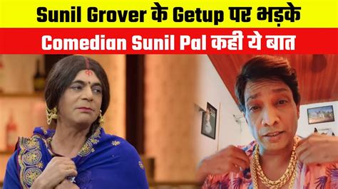 Comedian Sunil Pal Got Angry Over Sunil Grover S Getup Said Such A