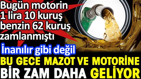 Bugün motorin 1 lira 10 kuruş benzinin 62 kuruş zamlanmıştı İnanılır