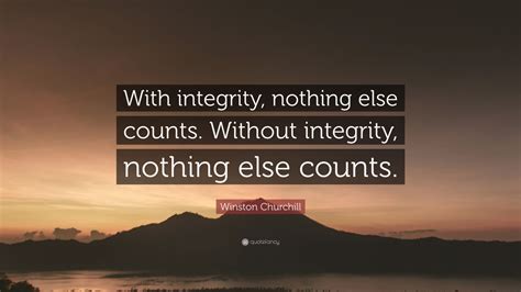 Winston Churchill Quote With Integrity Nothing Else Counts Without