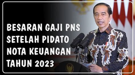 Besaran Gaji Pns Terbaru Setelah Pidato Nota Keuangan Presiden Joko