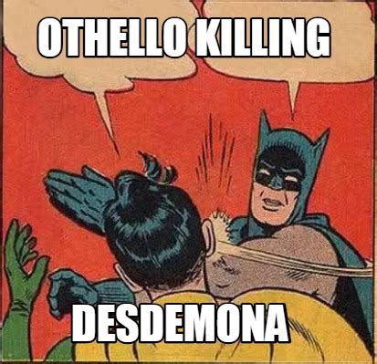 Meme Creator Funny Othello Killing Desdemona Meme Generator At