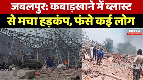 Jabalpur Blast News Mp के कबाड़खाने में जोरदार Blast से हड़कंप कई लोगों की जान खतरे में