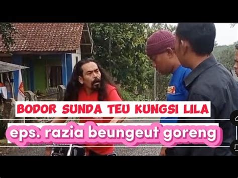 Bodor Sunda Teu Kungsi Lila Eps RAZIA BEUNGEUT GORENG YouTube