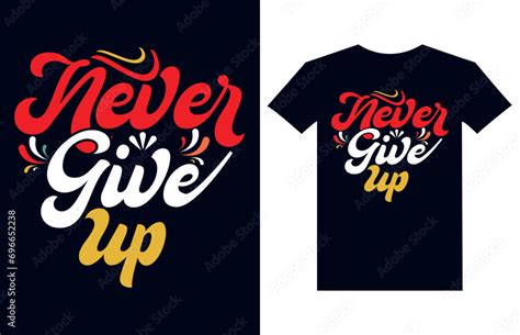 Never Give Up T Shirt Design Never Give Up Vector Illustration Typography T Shirt Design