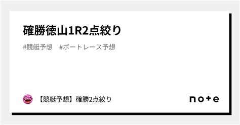 確勝🔥徳山1r🔥2点絞り🔥｜【競艇予想】確勝2点絞り｜note