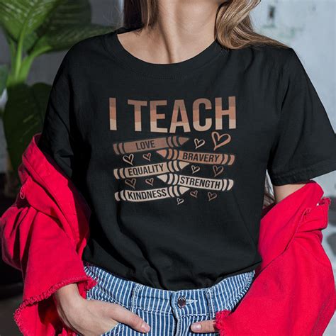 I Teach Love Bravery Equality Strength Kindness Shirt