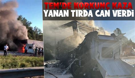 TEM de feci kaza yanan tırda can verdi Akyazı Haber Akyazı nın Bir