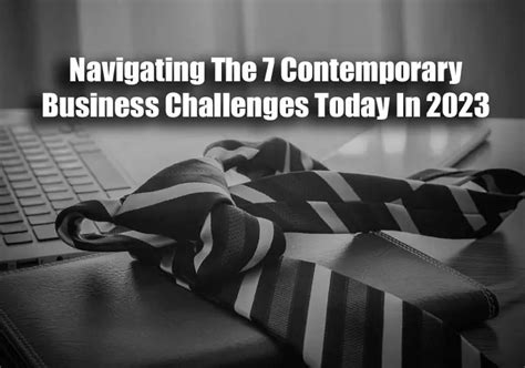 Navigating The 7 Contemporary Business Challenges Today In 2023