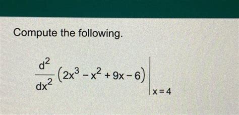 Solved Compute The Following Dx2d22x3−x29x−6∣∣x4