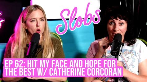 Slobs Podcast Ep 62 Hit My Face And Hope For The Best W Catherine