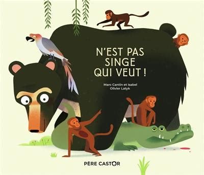 Livre N Est Pas Singe Qui Veut Le Livre De Marc Cantin Et Isabel Et