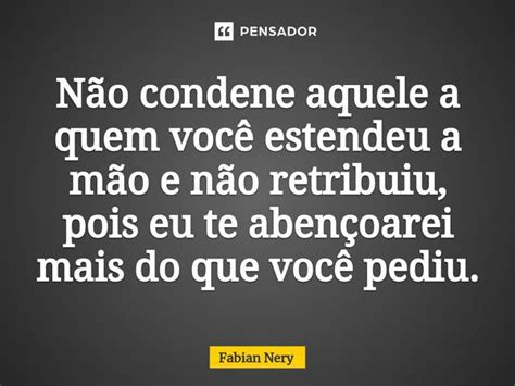 ⁠não Condene Aquele A Quem Você Fabian Nery Pensador