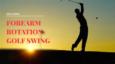 Forearm Rotation Golf Swing 4 Tips For A Perfect Swing