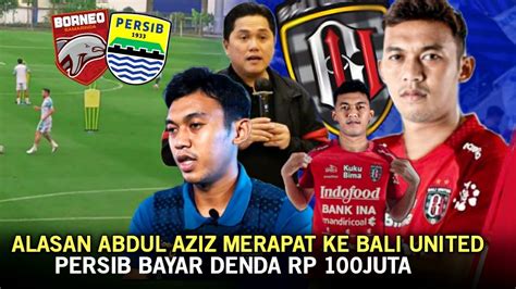 Alasan Abdul Aziz Merapat Ke Bali UnitedPersib Bayar Denda Total Rp