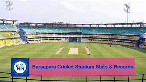 IPL 2024: Barsapara Cricket Stadium Guwahati Pitch Report, Weather ...