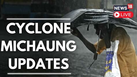 Chennai Cyclone Live Cyclone Michaung To Make Landfall Near Andhra