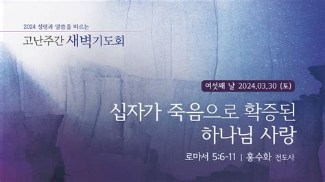 2024 성령과 말씀을 따르는 고난주간 새벽기도회 2024 3 30 롬 56 11 Youtube